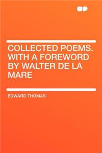 Collected Poems. with a Foreword by Walter de La Mare