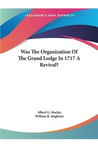 Was The Organization Of The Grand Lodge In 1717 A Revival?