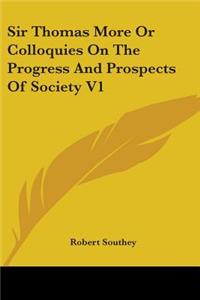 Sir Thomas More Or Colloquies On The Progress And Prospects Of Society V1