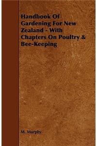 Handbook of Gardening for New Zealand - With Chapters on Poultry & Bee-Keeping