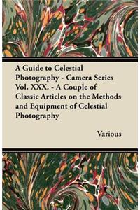 Guide to Celestial Photography - Camera Series Vol. XXX. - A Couple of Classic Articles on the Methods and Equipment of Celestial Photography