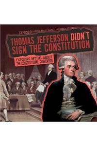 Thomas Jefferson Didn't Sign the Constitution