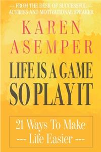 Life Is A Game So Play It - 21 Ways To Make Life Easier