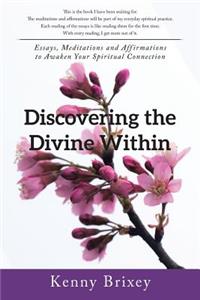Discovering the Divine Within: Essays, Meditations and Affirmations to Awaken Your Spiritual Connection
