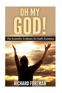 Oh My God! the Scientific Evidence for God's Existence