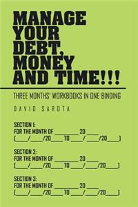 Manage Your Debt, Money and Time!!!: [Three Months' Workbooks In One Binding]