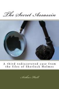 The Secret Assassin: A Third Rediscovered Case from the Files of Sherlock Holmes