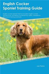 English Cocker Spaniel Training Guide English Cocker Spaniel Training Includes: English Cocker Spaniel Tricks, Socializing, Housetraining, Agility, Obedience, Behavioral Training and More