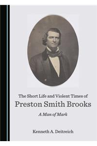 The Short Life and Violent Times of Preston Smith Brooks