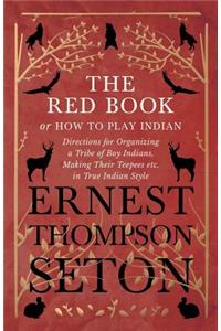 Red Book or How To Play Indian - Directions for Organizing a Tribe of Boy Indians, Making Their Teepees etc. in True Indian Style