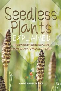Seedless Plants Explained Importance of Seedless Plants Nonvascular and Vascular Plants Grade 6-8 Life Science