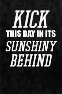 Kick This Day In Its Sunshiny Behind