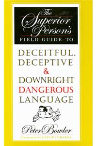 The Superior Person's Field Guide to Deceitful, Deceptive and Downright Dangerous Language