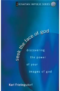 Seek the Face of God: Discovering the Power of Your Images of God