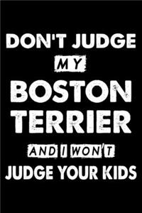 Don't Judge My Boston terrier and I Won't Judge Your Kids