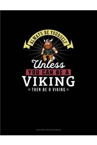 Always Be Yourself Unless You Can Be A Viking Then Be A Viking