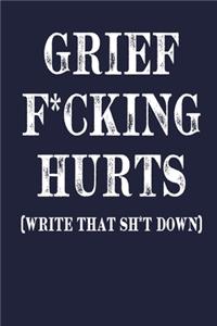 Grief F*cking Hurts Write That Sh*t Down