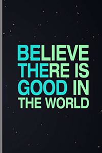 Believe There Is Good In The World