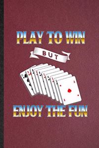 Play to Win but Enjoy the Fun