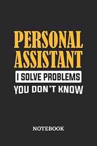 Personal Assistant I Solve Problems You Don't Know Notebook