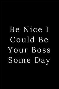 Be Nice I Could Be Your Boss Some Day