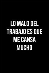 Lo malo del trabajo es que me cansa mucho