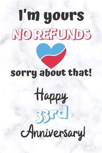 I'm yours No refunds sorry about that Happy 33rd Anniversary