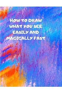How to Draw What You See Easily and Magically Fast