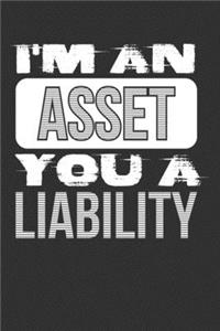 I'm an Asset You a Liability