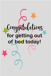 Congratulations For Getting Out Of Bed Today