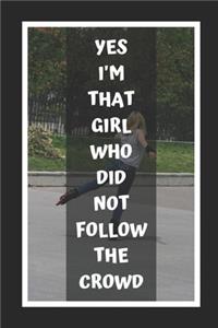 Yes I'm That Girl Who Did Not Follow The Crowd