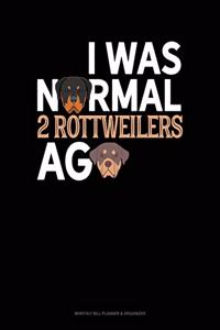 I Was Normal 2 Rottweilers Ago