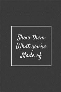 Show them What you're Made of