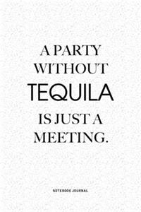 A Party Without Tequila Is Just A Meeting