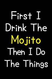 First I Drink The Mojito Then I Do The Things