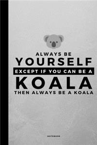 Always Be Yourself Except If You Can Be A Koala