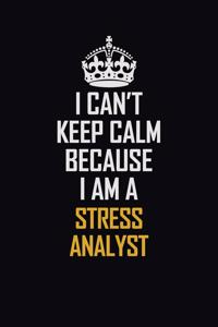 I Can't Keep Calm Because I Am A Stress Analyst