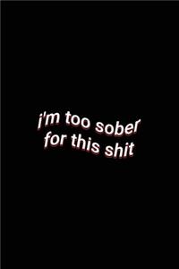 i'm too sober for this shit