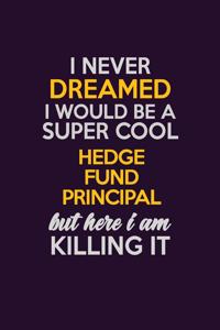 I Never Dreamed I Would Be A Super cool Hedge fund principal But Here I Am Killing It