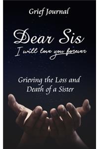 Dear Sis I Will Love You Forever Grief Journal - Grieving the Loss and Death of a Sister
