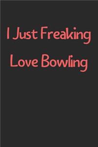 I Just Freaking Love Bowling