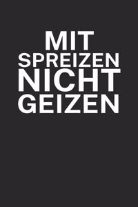 Mit Spreizen nicht Geizen