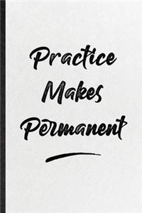 Practice Makes Permanent