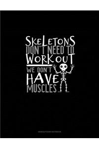 Skeletons Don't Need to Work Out We Don't Have Muscles