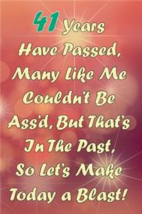 41 Years Have Passed, Many Like Me Couldn't Be Ass'd, But That's In The Past, So Let's Make Today a Blast!