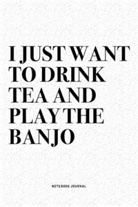 I Just Want To Drink Tea And Play The Banjo