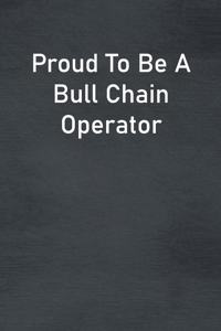 Proud To Be A Bull Chain Operator