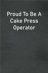 Proud To Be A Cake Press Operator