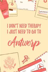 I Don't Need Therapy I Just Need To Go To Antwerp