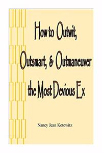 How to Outwit, Outsmart, & Outmaneuver the Most Devious Ex